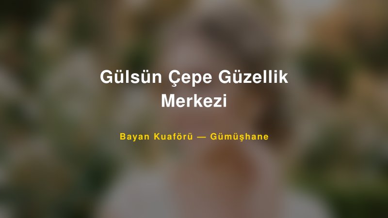 Gülsün Çepe Güzellik Merkezi — Gümüşhane Kır Düğünü Mekanı Rehberi