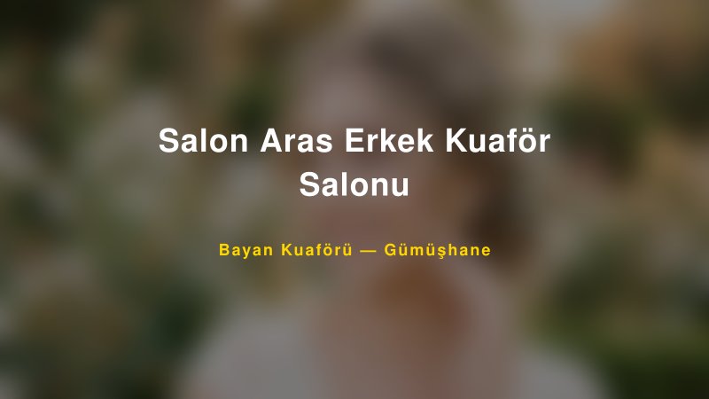 Salon Aras Erkek Kuaför Salonu — Gümüşhane Kır Düğünü Mekanı Rehberi