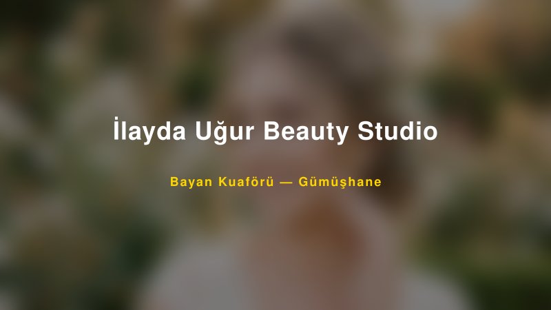 İlayda Uğur Beauty Studio Gümüşhane Kadın Kuaförü & Gelin Saçı