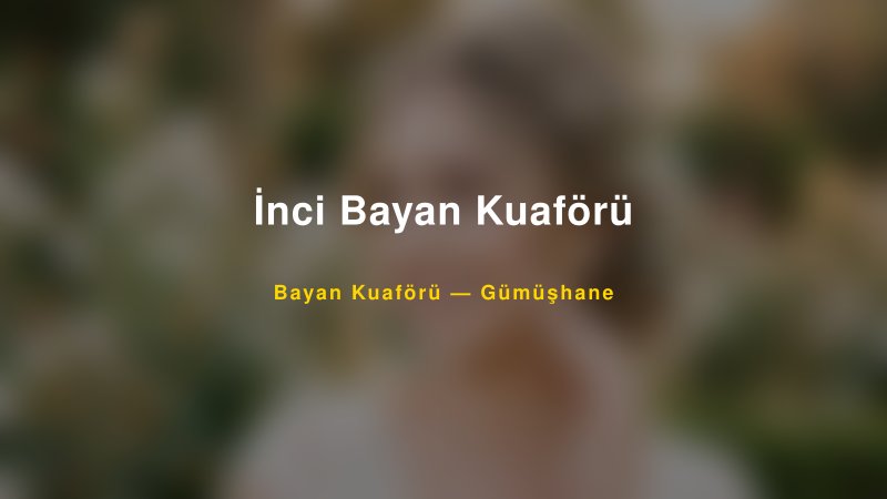 İnci Bayan Kuaförü — Gümüşhane Kır Düğünü Mekanı Rehberi