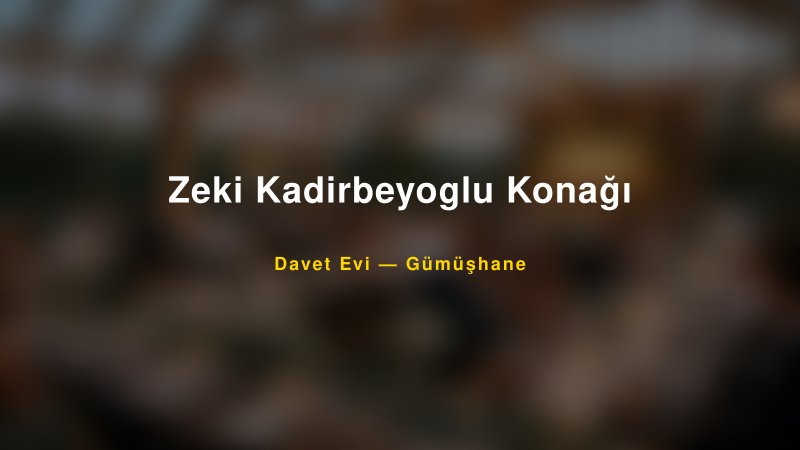 Zeki Kadirbeyoglu Konağı — Gümüşhane Kır Düğünü Mekanı Rehberi