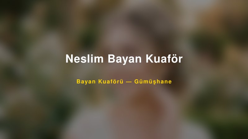 Neslim Bayan Kuaför — Gümüşhane Kır Düğünü Mekanı Rehberi